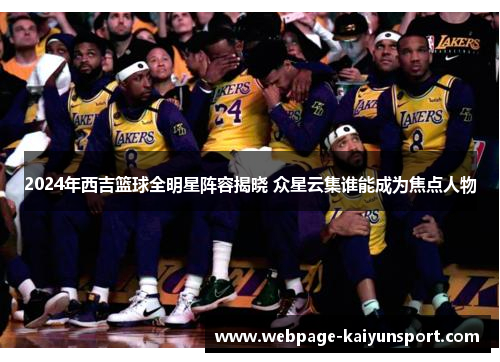 2024年西吉篮球全明星阵容揭晓 众星云集谁能成为焦点人物