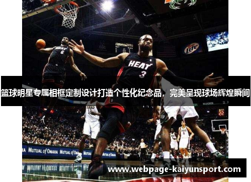 篮球明星专属相框定制设计打造个性化纪念品，完美呈现球场辉煌瞬间