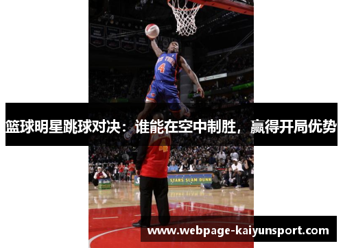 篮球明星跳球对决：谁能在空中制胜，赢得开局优势