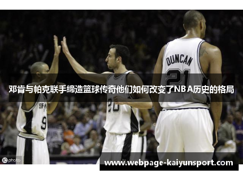 邓肯与帕克联手缔造篮球传奇他们如何改变了NBA历史的格局